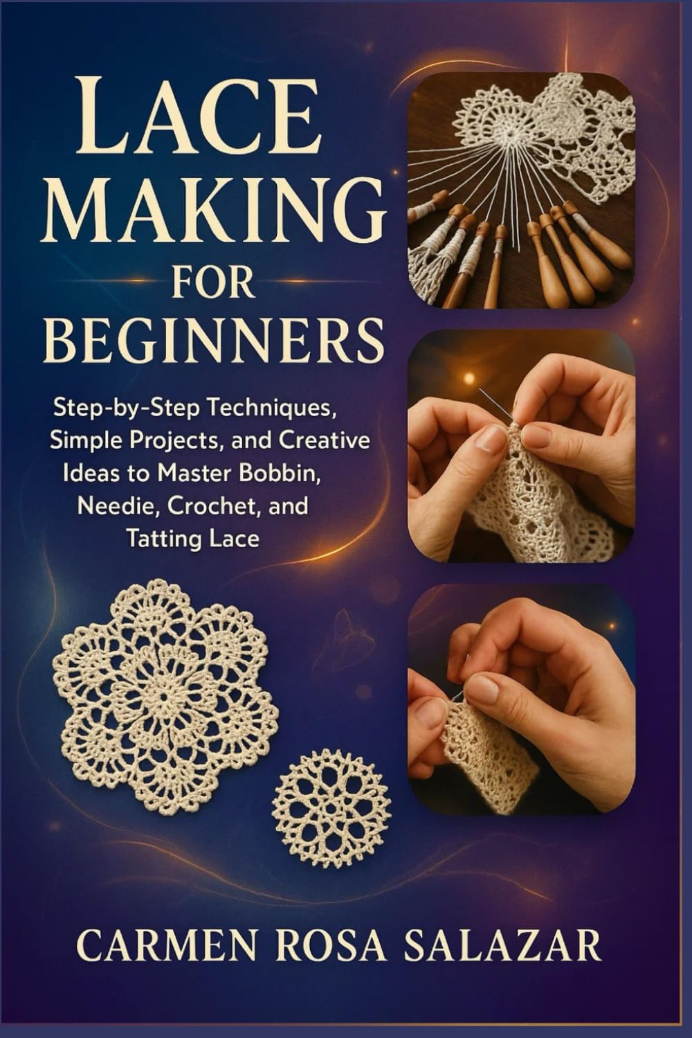 Lace Making for Beginners: Step-by-Step Techniques, Simple Projects, and Creative Ideas to Master Bobbin, Needle, Crochet, and Tatting Lace