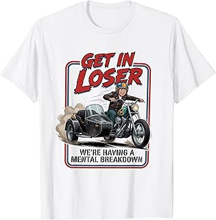 Sarcastic Tees Get in Loser We're Having A Mental Breakdown T-Shirt