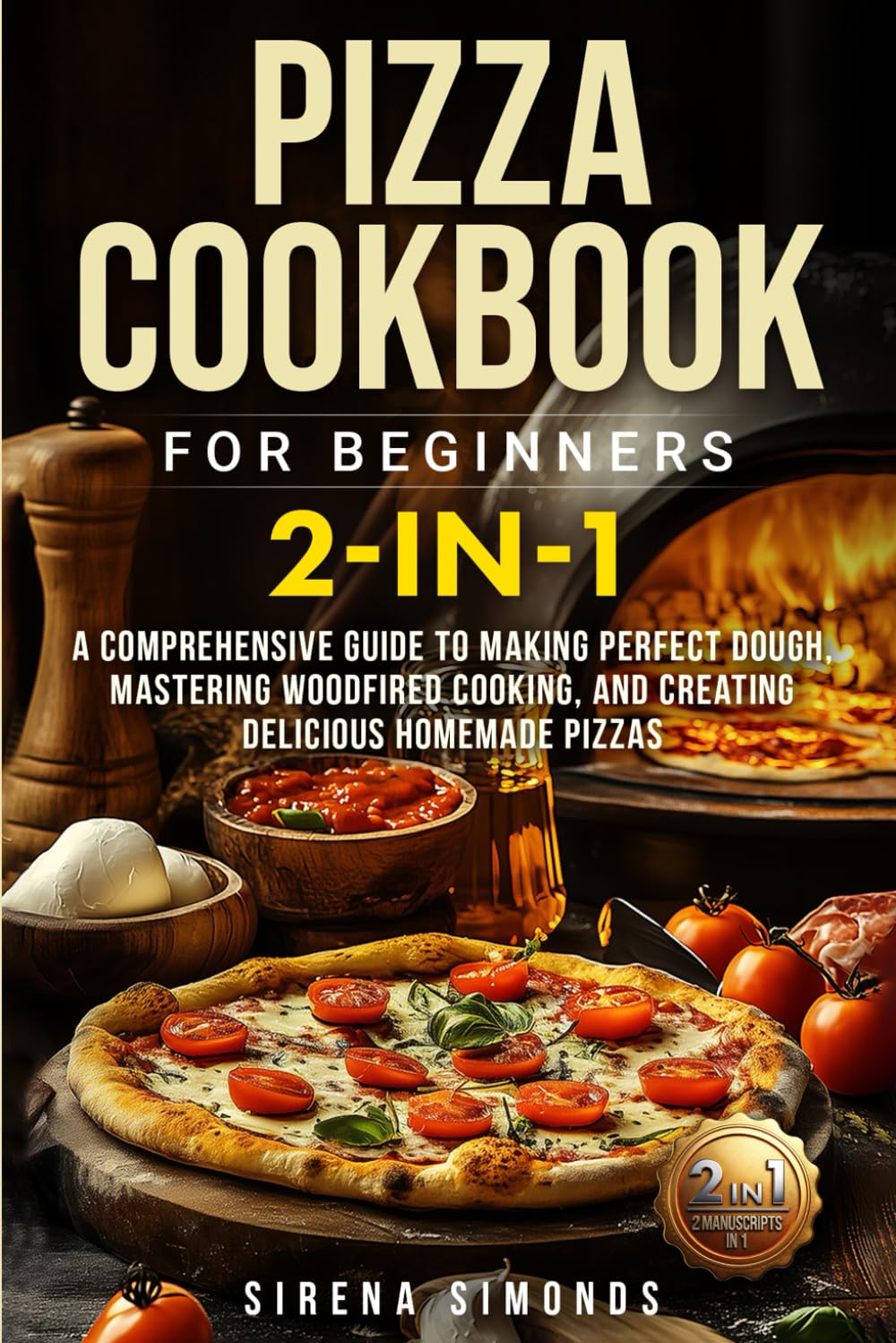 Pizza Cookbook for Beginners 2-in-1: A Comprehensive Guide to Making Perfect Dough, Mastering Wood-Fired Cooking, and Creating Delicious Homemade Pizzas