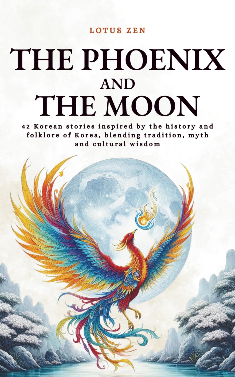 The Phoenix and the Moon: 42 Korean stories inspired by the history and folklore of Korea, blending tradition, myth and cultural wisdom (Lotus Zen - EN)