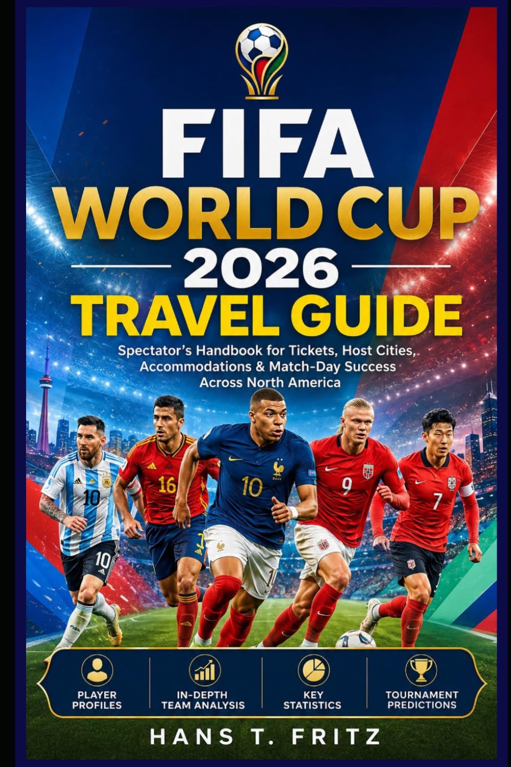 FIFA World Cup 2026 Travel Guide: Spectator's Handbook for Tickets, Host Cities, Accommodations & Match-Day Success Across North America