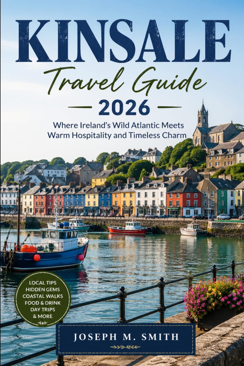 Kinsale Travel Guide 2026: Where Ireland’s Wild Atlantic Meets Warm Hospitality and Timeless Charm