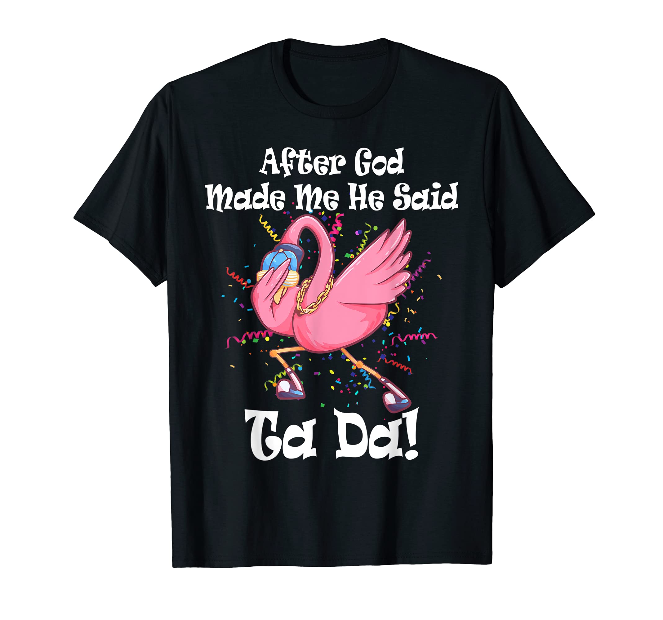 After God Made Me He Said Ta Da Funny Flamingo Dabbing Bird T-Shirt