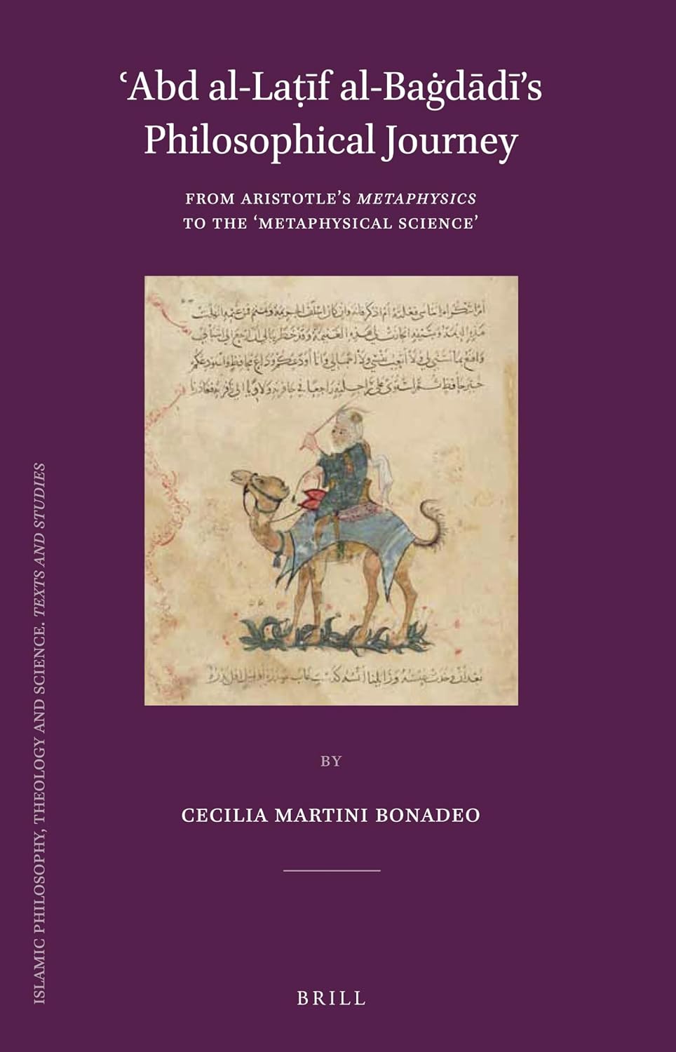ʿAbd al-Laṭīf al-Baġdādī’s Philosophical Journey: From Aristotle’s Metaphysics to the ‘Metaphysical Science’ (Islamic Philosophy, Theology and Science. Texts and Studies, 88)