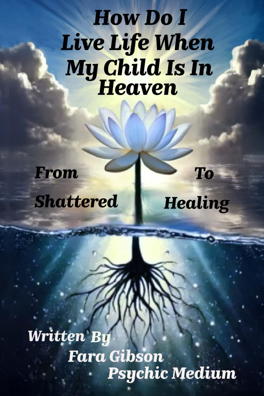 How Do I Live Life When My Child Is In Heaven: From Shattered To Healing