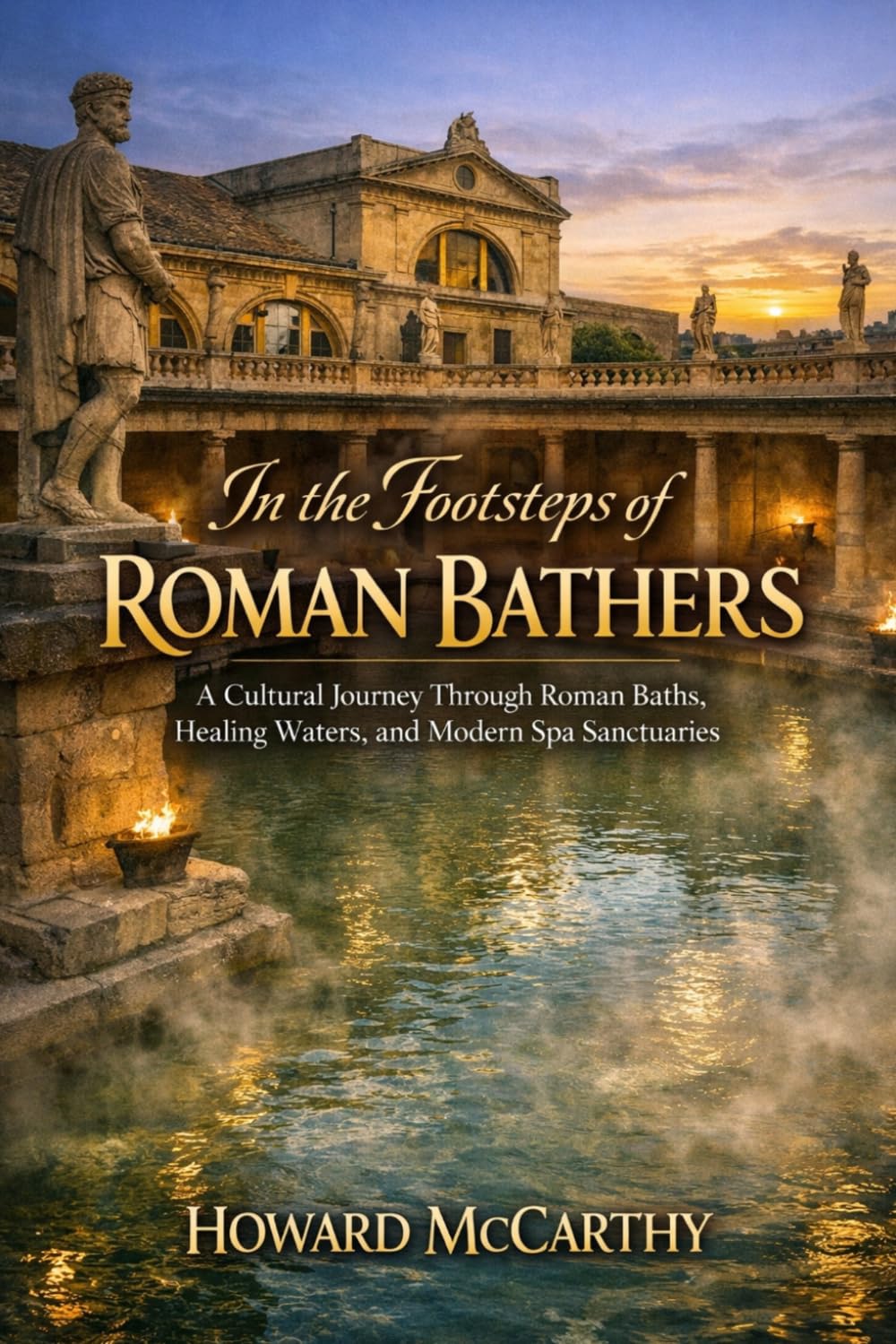IN THE FOOTSTEPS OF ROMAN BATHERS: A Cultural Journey Through Roman Baths, Healing Waters, and Modern Spa Sanctuaries
