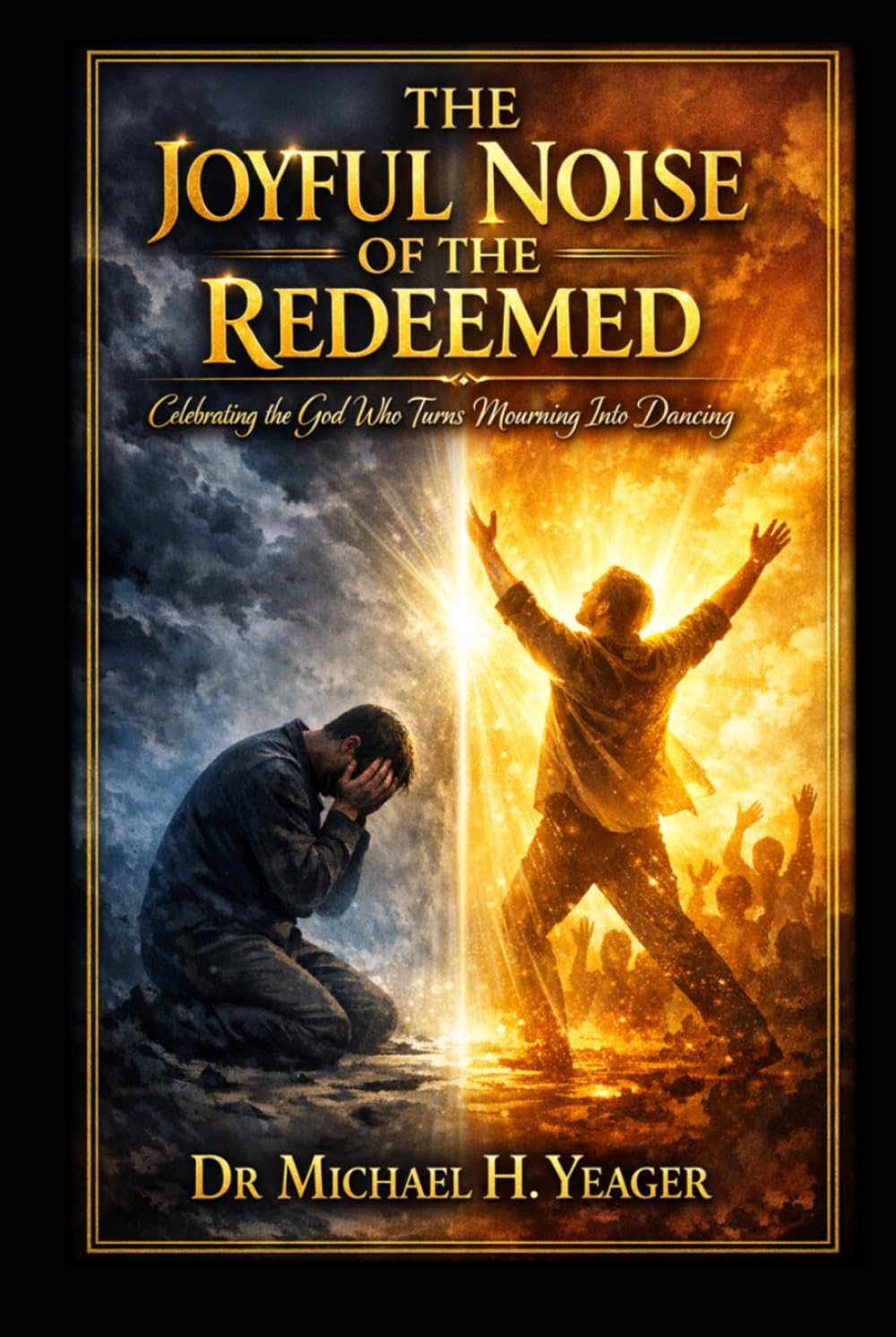 THE JOYFUL NOISE OF THE REDEEMED: Celebrating the God Who Turns Mourning Into Dancing
