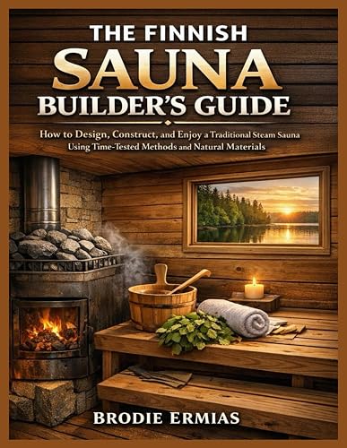 THE FINNISH SAUNA BUILDER’S GUIDE: How to Design, Construct, and
