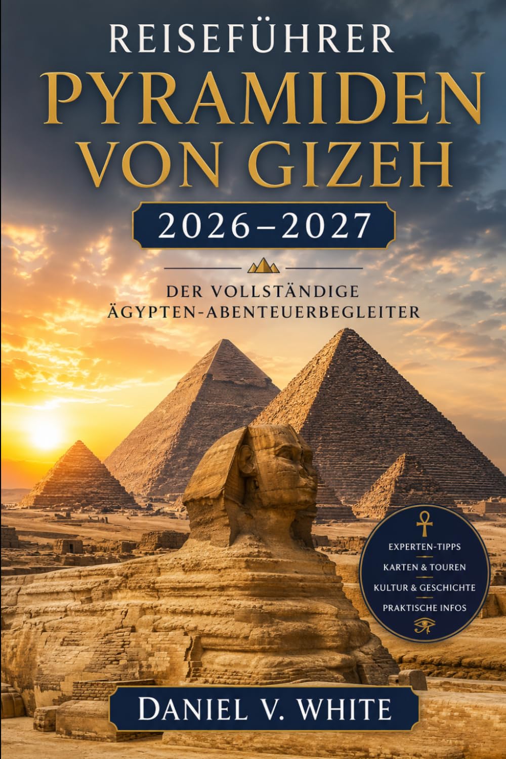 Reiseführer Pyramiden von Gizeh 2026–2027: Der vollständige Ägypten-Abenteuerbegleiter