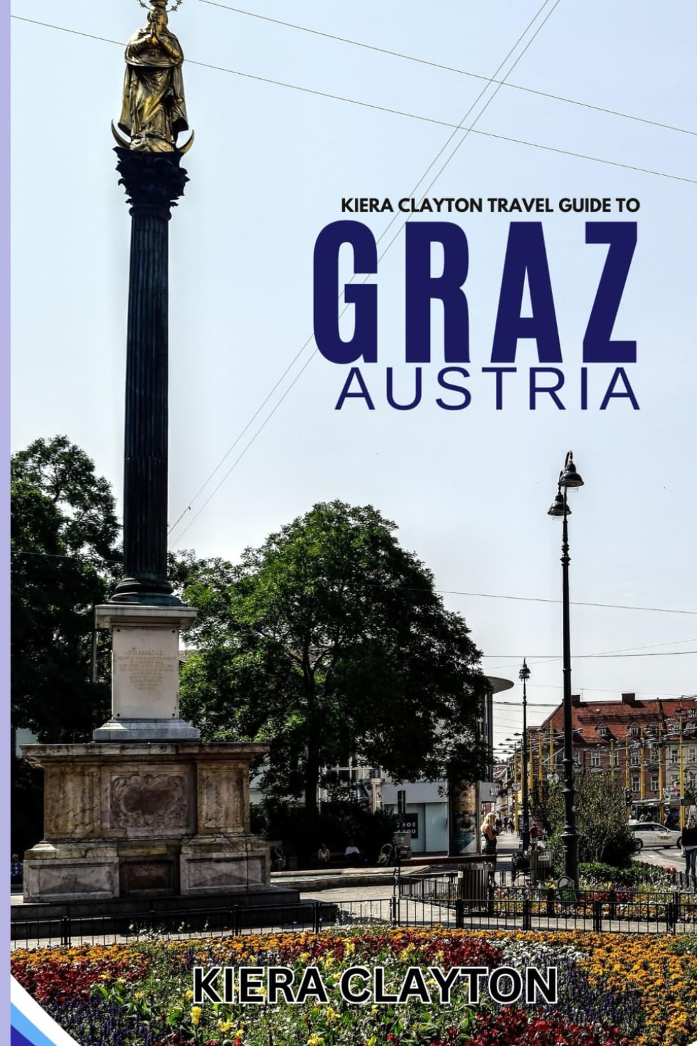 Kiera Clayton Travel Guide To Graz, Austria: Experience the City Like a Local: Must-See Spots and Hidden Gems