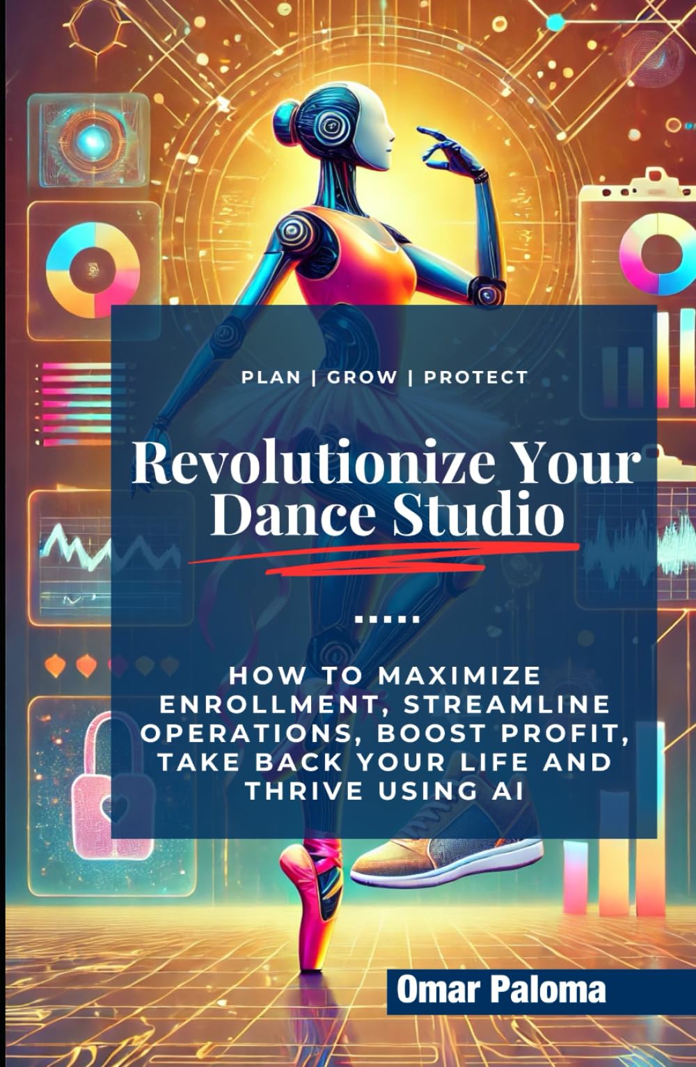 Revolutionize Your Dance Studio: How to Maximize Enrollment, Streamline Operations, Boost Profit, Take Back Your Life and Thrive using AI