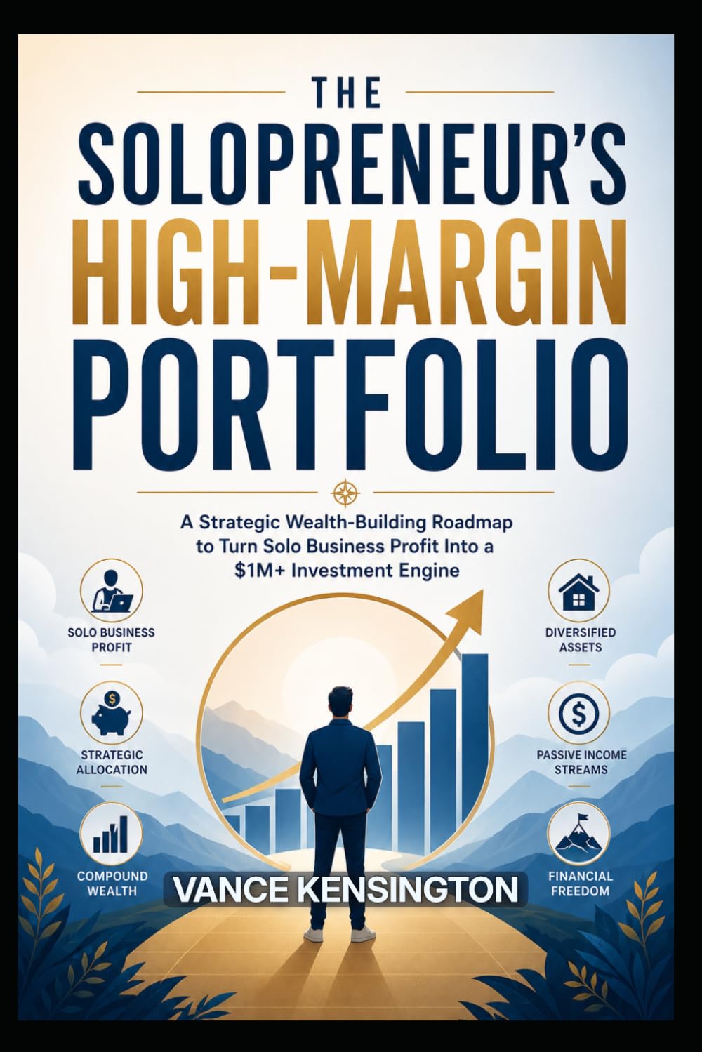 THE SOLOPRENEUR'S HIGH MARGIN PORTFOLIO: A Strategic Wealth-Building Roadmap to Turn Solo Business Profit Into a $1M+ Investment Engine.: 2 (Solopreneur's Wealth Creation Series)