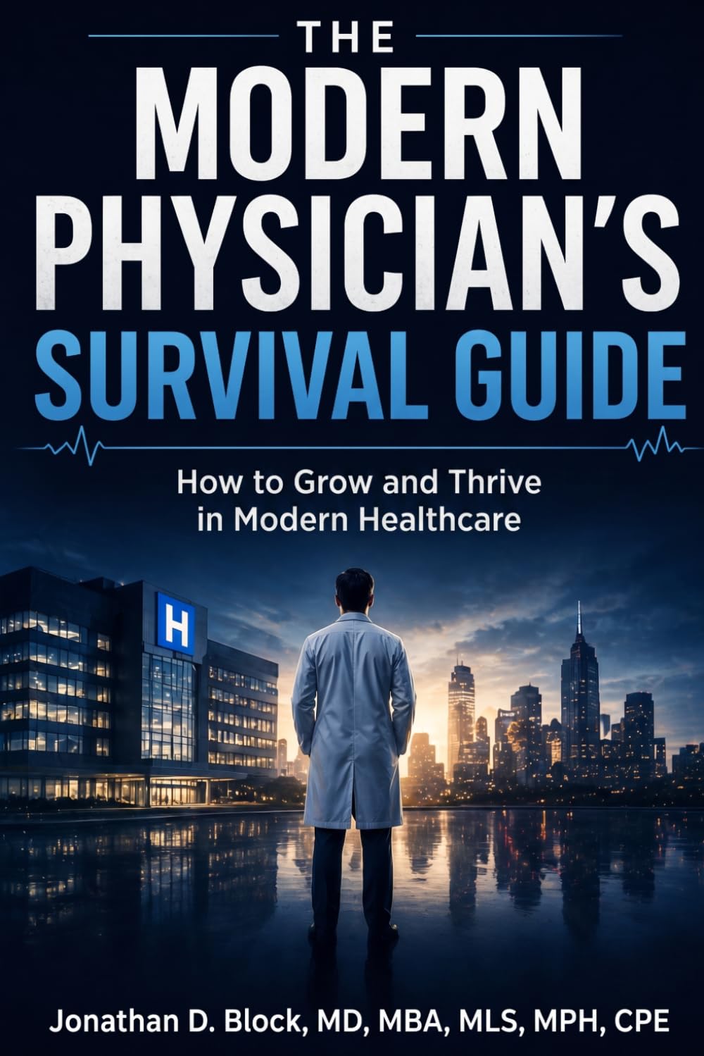 The Modern Physician's Survival Guide: How to Grow and Thrive in Modern Healthcare