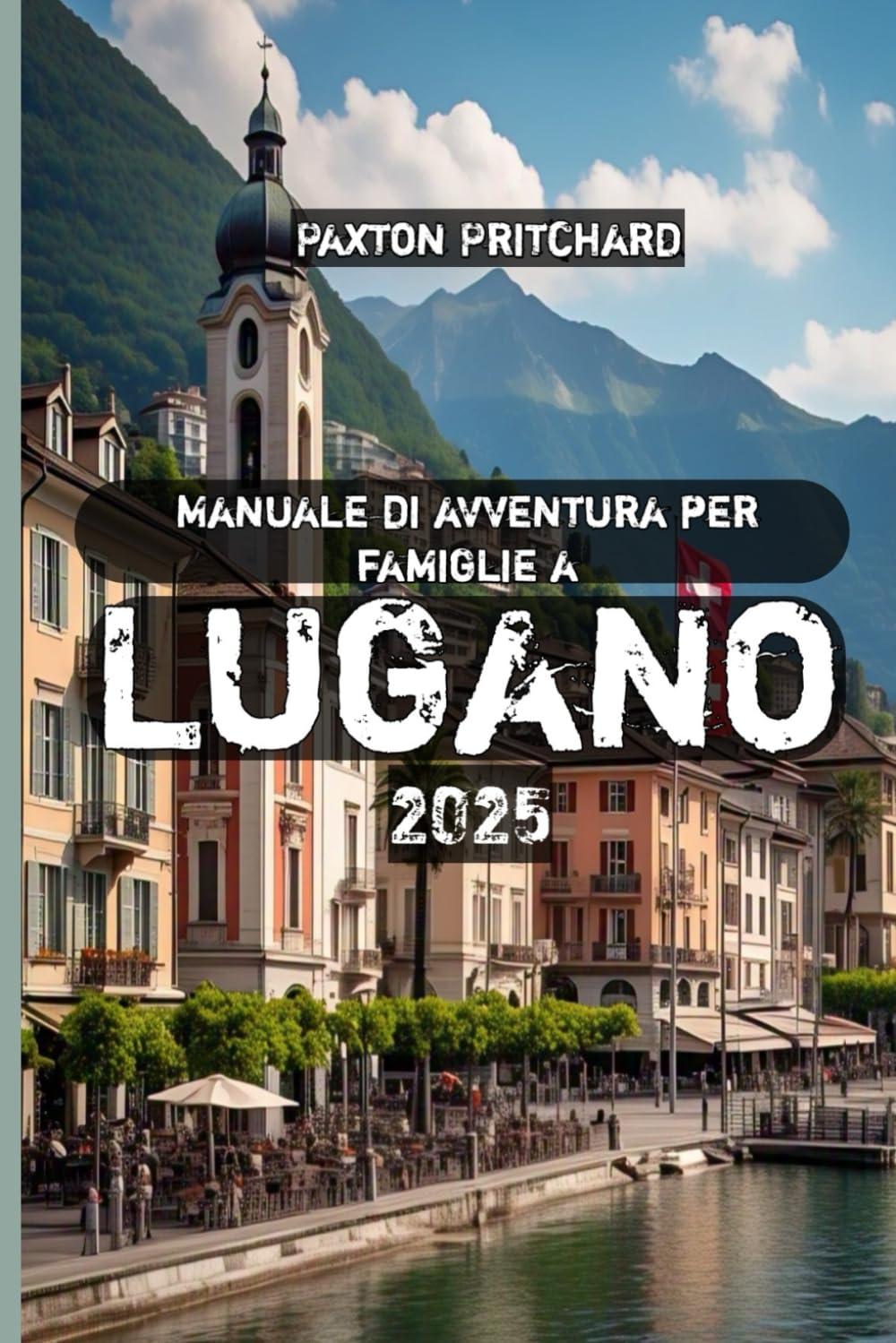 Manuale di avventura per famiglie a Lugano 2025 : Pritchard, Paxton