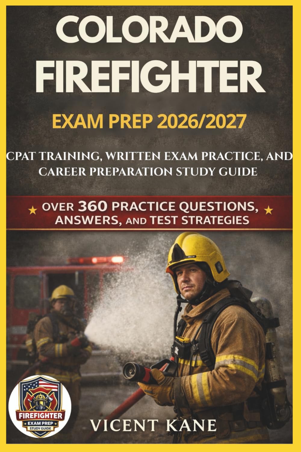 COLORADO FIREFIGHTER EXAM PREP 2026/2027: CPAT Training, Written Exam Practice, and Career Preparation STUDY Guide