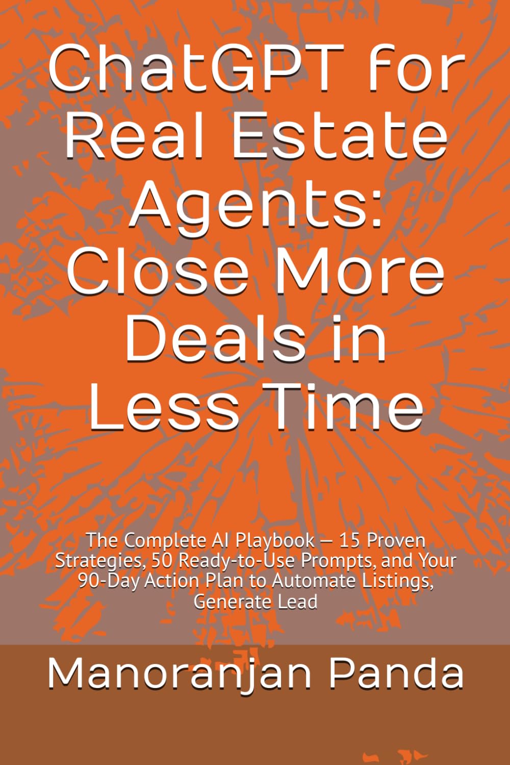 ChatGPT for Real Estate Agents: Close More Deals in Less Time: The Complete AI Playbook — 15 Proven Strategies, 50 Ready-to-Use Prompts, and Your 90-Day Action Plan to Automate Listings, Generate Lead
