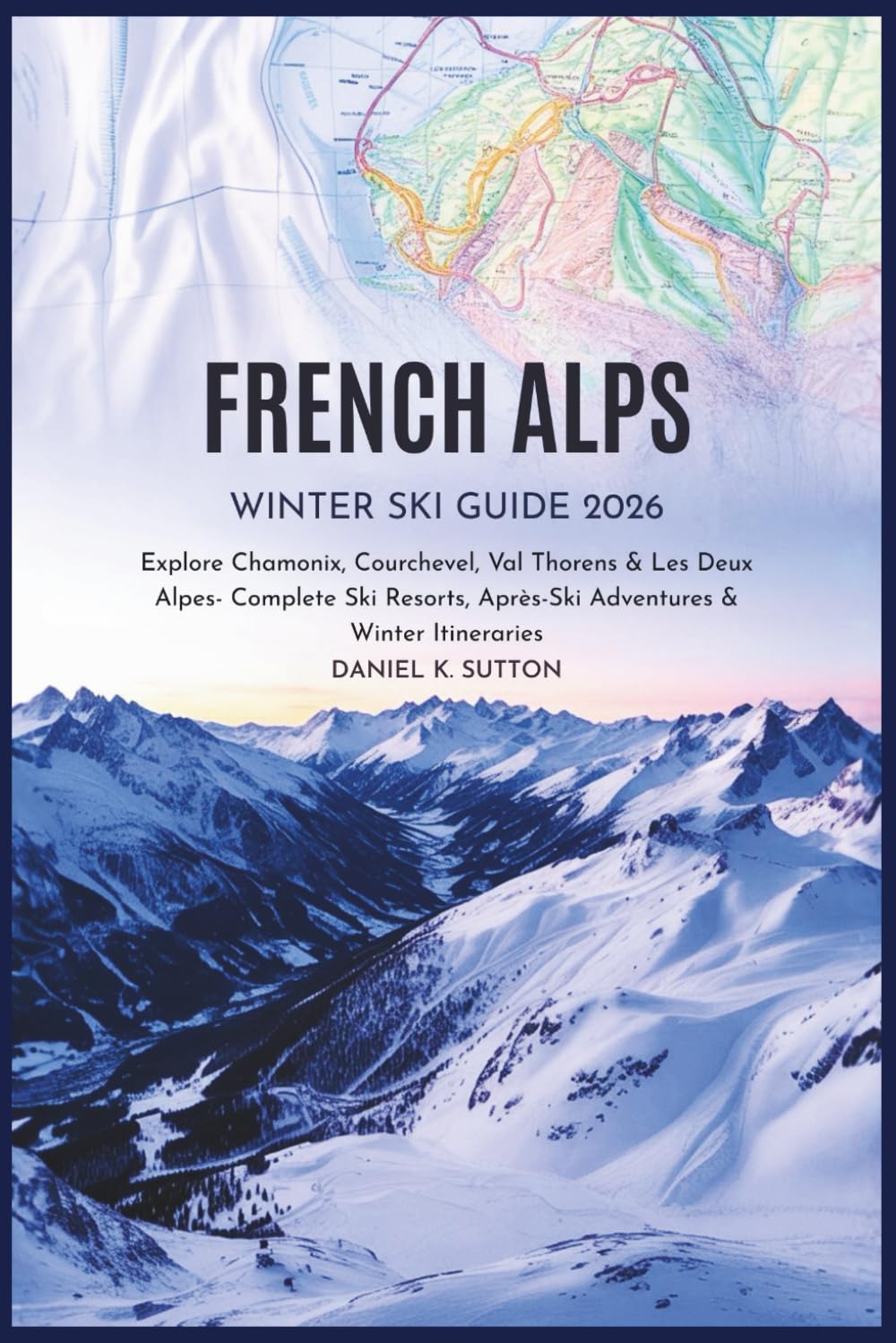 French Alps Winter Ski Guide 2026: Explore Chamonix, Courchevel, Val Thorens & Les Deux Alpes — Complete Ski Resorts, Après-Ski Adventures & Winter ... Through Earth’s Most Thrilling Adventures)