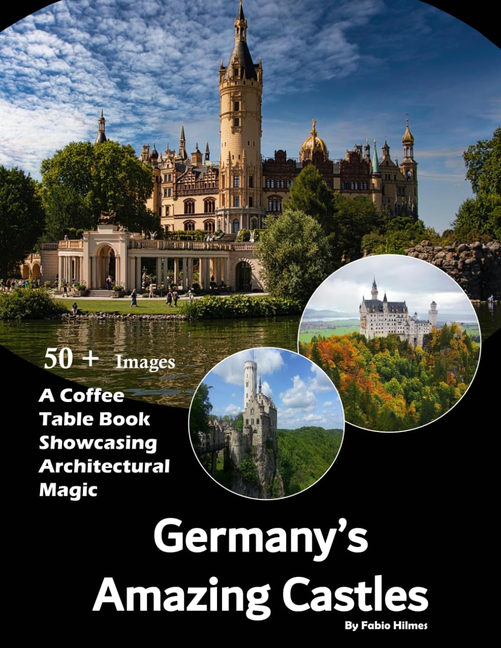 Germany's Amazing Castles: A stunning visual journey through Germany's most breathtaking castles – Also see Neuschwanstein, Burg Eltz, Hohenzollern, ... Wartburg and much more... ((First Edition))