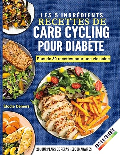 Carb Cycling Pour Diabète: Le Livre De Cuisine Essentiel À 5 Ingrédients Pour Débutants, Rempli De Recettes Saines Et Savoureuses Pour La Maigrir, IG Bas Et Contrôle Optimal De La Glycémie