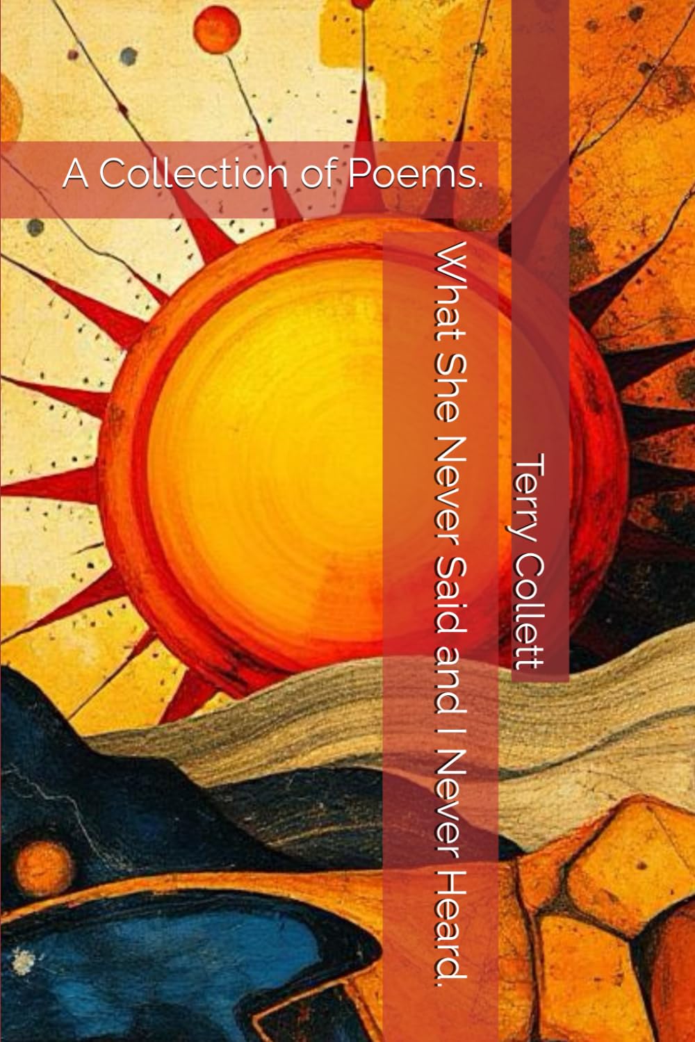 What She Never Said and I Never Heard.: A Collection of Poems.