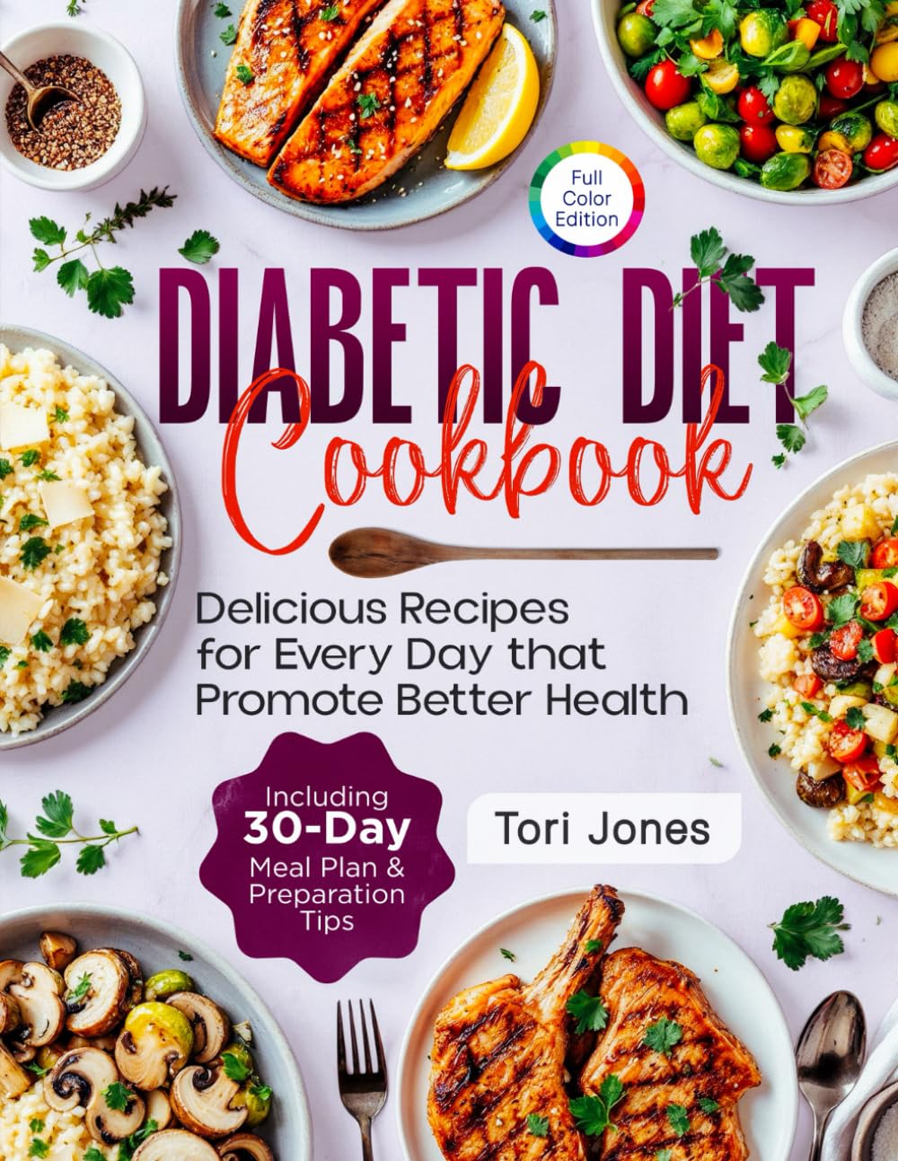 Diabetic Diet Cookbook: Delicious Recipes for Every Day that Promote Better Health, Including 30-Day Meal Plan & Preparation Tips