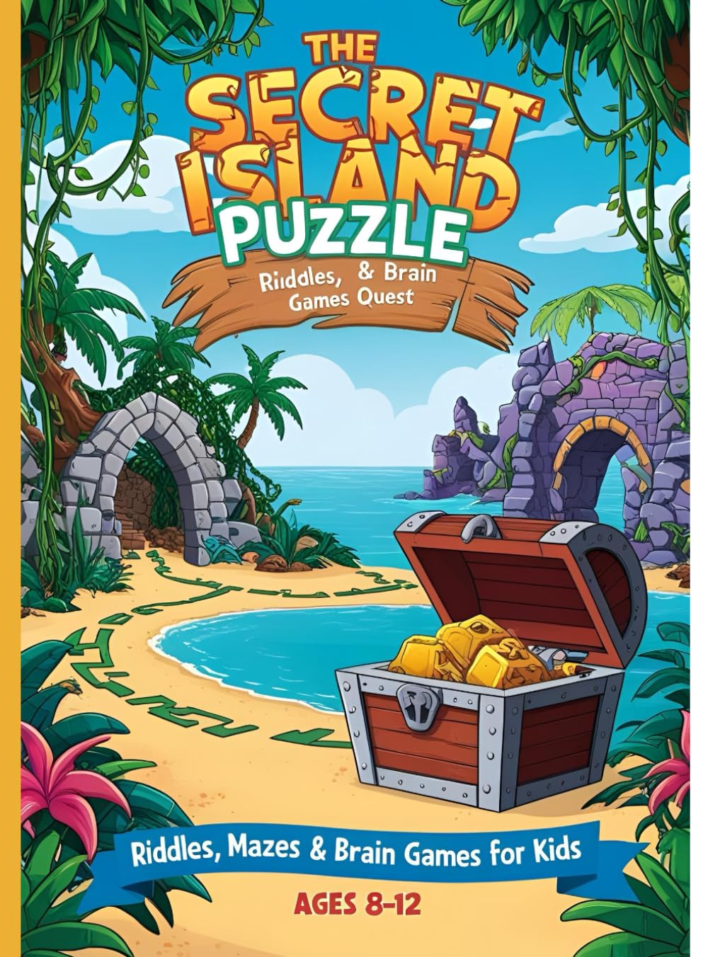 The Secret Island Puzzle Quest: Riddles, Mazes & Brain Games for Kids Ages 8–12: Solve Clues, Unloc k Mysteries & Discover Hidden Treasure | Fun Activity Book for Smart Kids