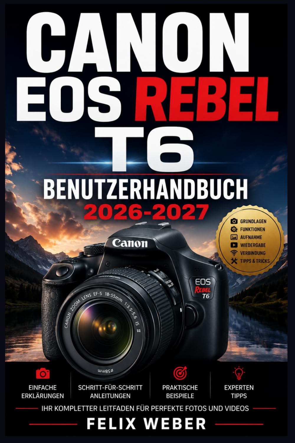 Canon EOS Rebel T6 Benutzerhandbuch 2026-2027: Die vollständige Anleitung für Einsteiger und Fortgeschrittene — Einstellungen, Funktionen, Fotografie-Techniken und kreative Aufnahmen meistern