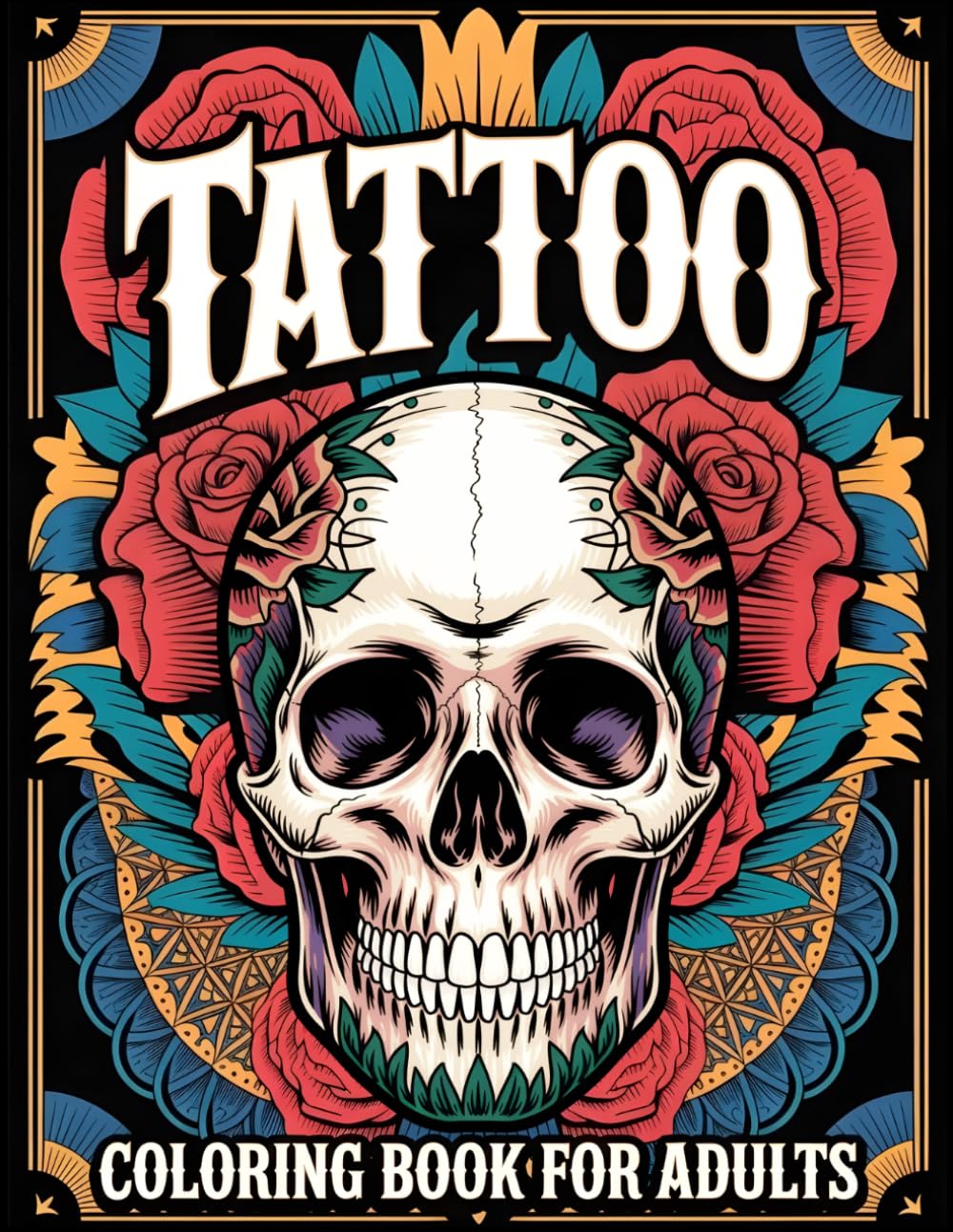 Tattoo Coloring Book for Adults: 50 Bold Tattoo Designs to Color Skulls, Roses, Snakes, Mandalas and Classic Tattoo Art for Relaxation and Stress Relief