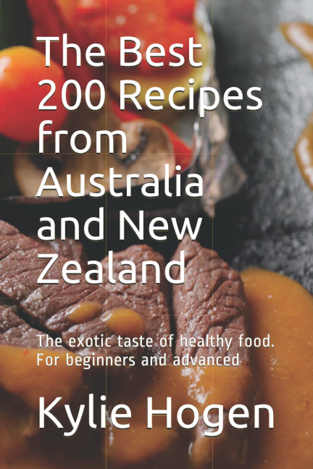 The Best 200 Recipes from Australia and New Zealand: The exotic taste of healthy food. For beginners and advanced