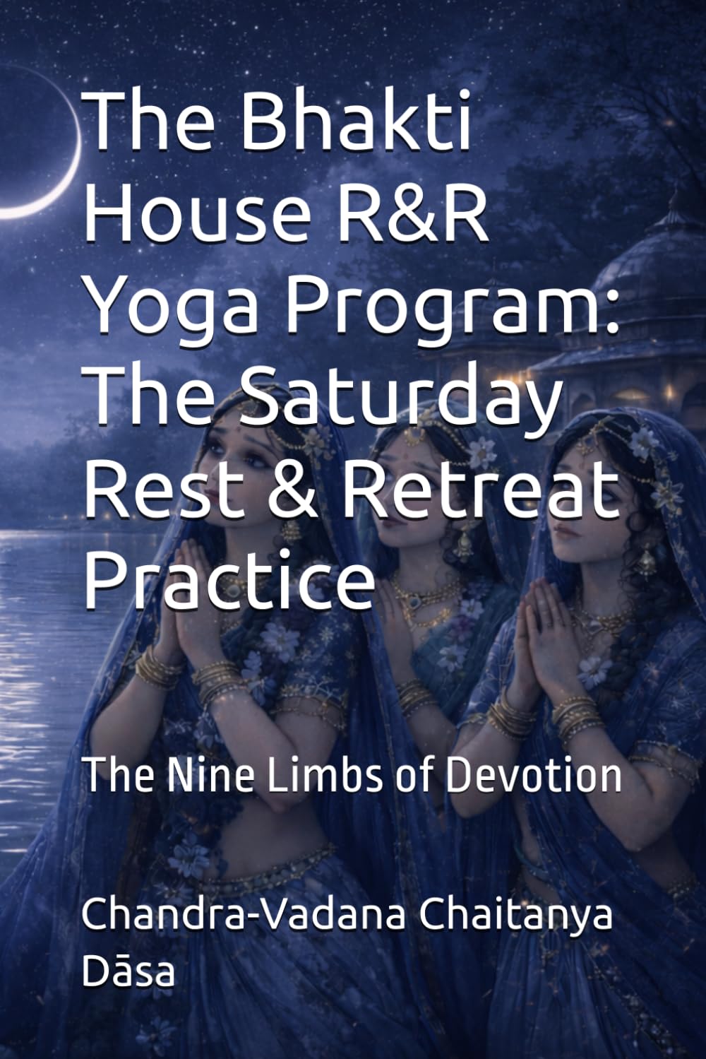 The Bhakti House R&R Yoga Program: The Saturday Rest & Retreat Practice: The Nine Limbs of Devotion