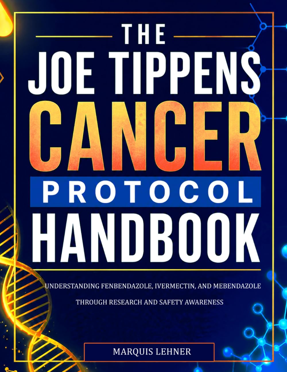 The Joe Tippens Cancer Protocol Handbook: Understanding Fenbendazole, Ivermectin, and Mebendazole Through Research and Safety Awareness