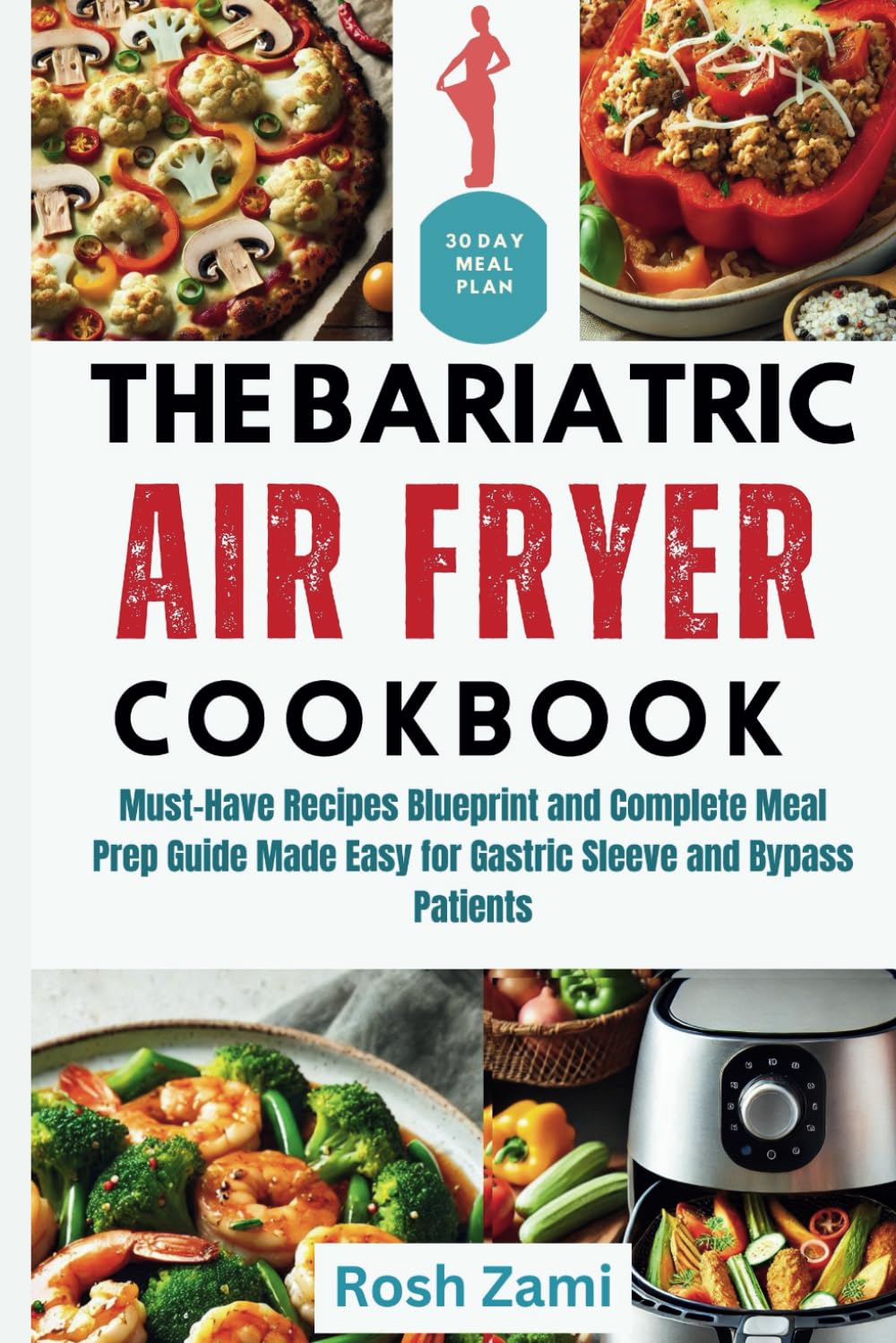 The Bariatric Air Fryer Cookbook: Must-Have Recipes Blueprint and Complete Meal Prep Guide Made Easy for Gastric Sleeve and Bypass Patients