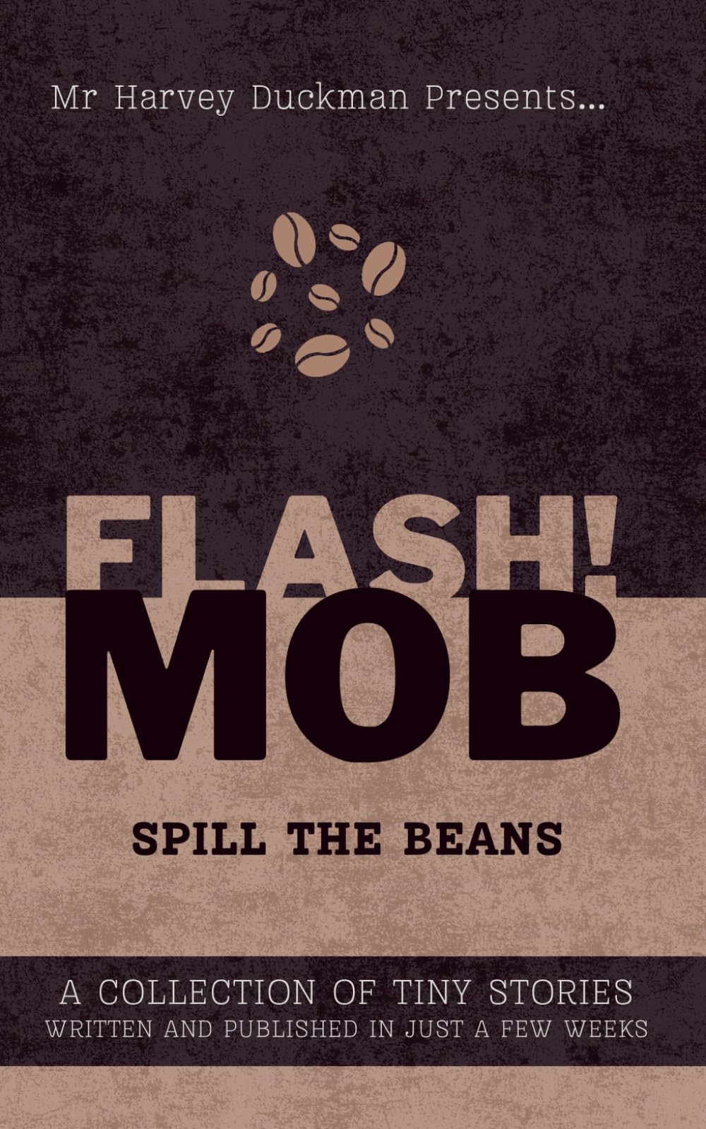 FLASH!MOB: Spill The Beans: A Collection of Tiny Stories Written and Published in Just a Few Weeks