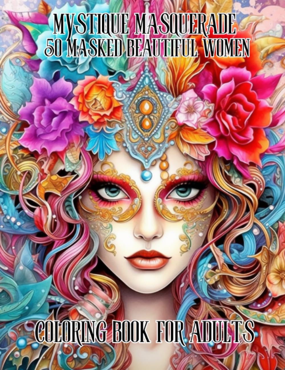 Mystique Masquerade Coloring Book For Adults: 50 Masked Beautiful Women To Color for Stress Relief, Relaxation, Meditation.