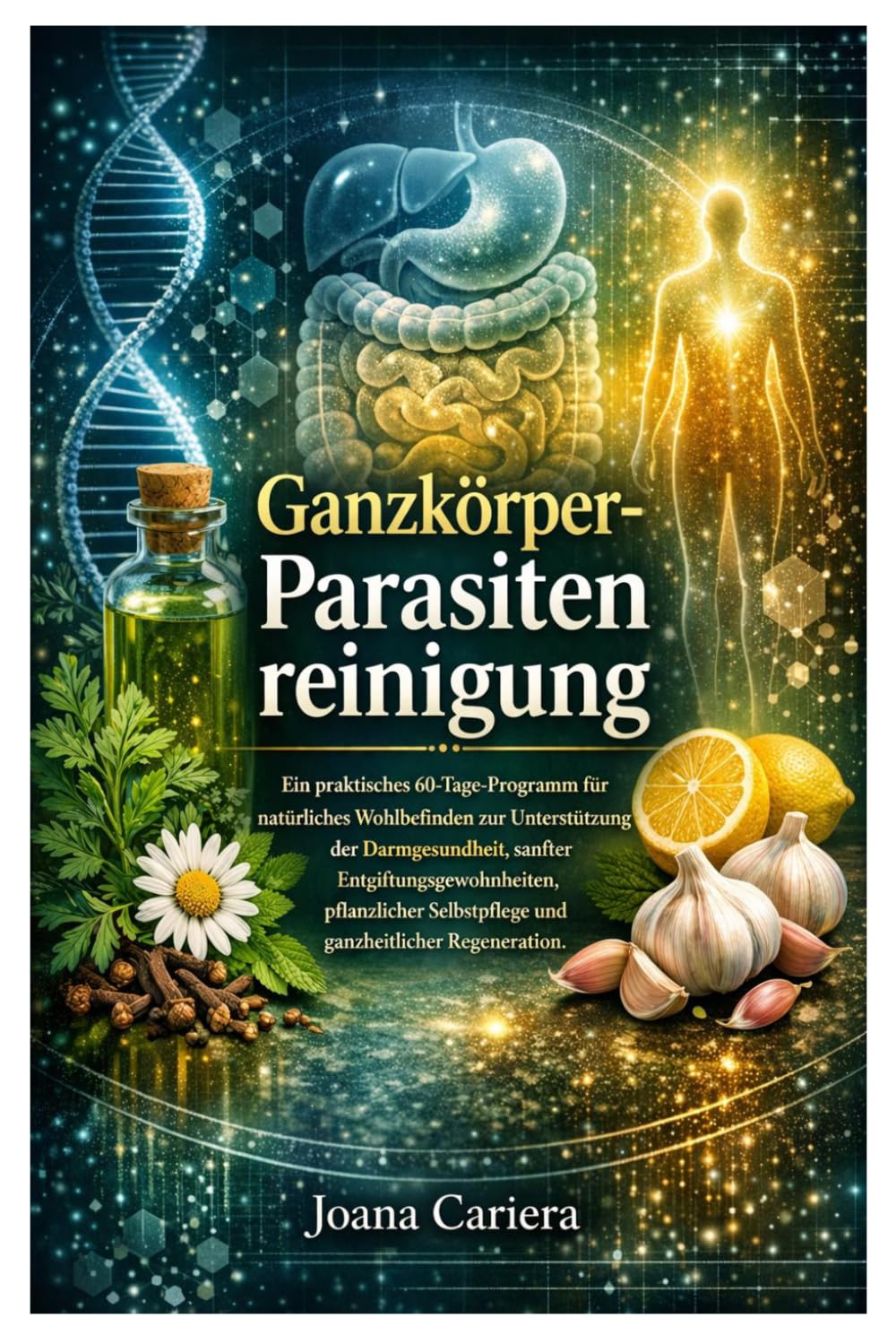 Ganzkörper-Parasitenreinigung: Ein praktisches 60-Tage-Programm für natürliches Wohlbefinden zur Unterstützung der Darmgesundheit, sanfter ... Selbstpflege und ganzheitlicher Regeneration.