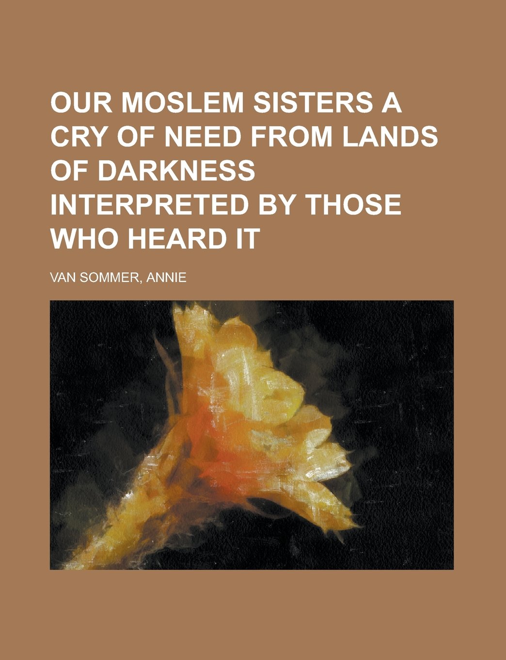 Buy Our Moslem Sisters: A Cry of Need from Lands of Darkness Interpreted by Those Who Heard It — BookShops.in