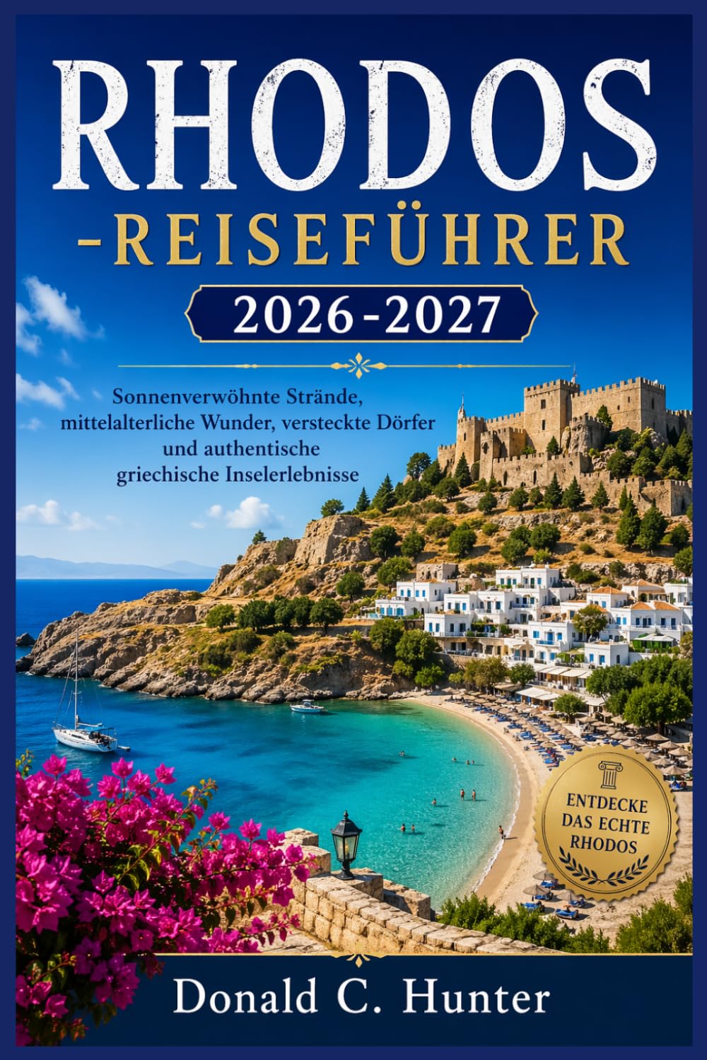 RHODOS-REISEFÜHRER 2026-2027: Sonnenverwöhnte Strände, mittelalterliche Wunder, versteckte Dörfer und authentische griechische Inselerlebnisse