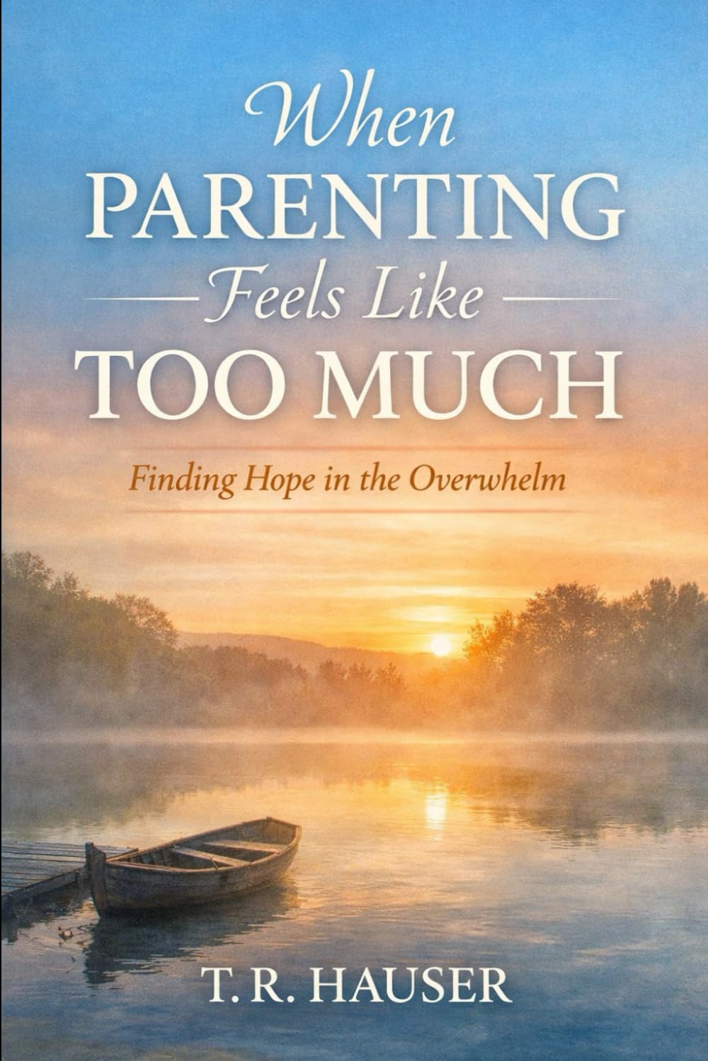 When Parenting Feels Like Too Much: A Practical Christian Guide for Overwhelmed Parents
