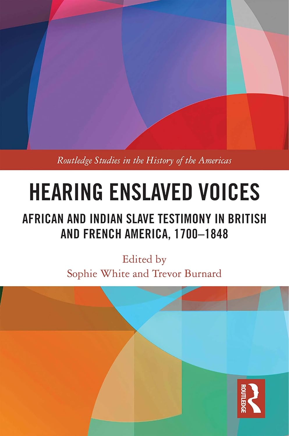 Hearing Enslaved Voices: African and Indian Slave Testimony in British and French America, 1700–1848 (Routledge Studies in the History of the Americas)      1st Edition, Kindle Edition