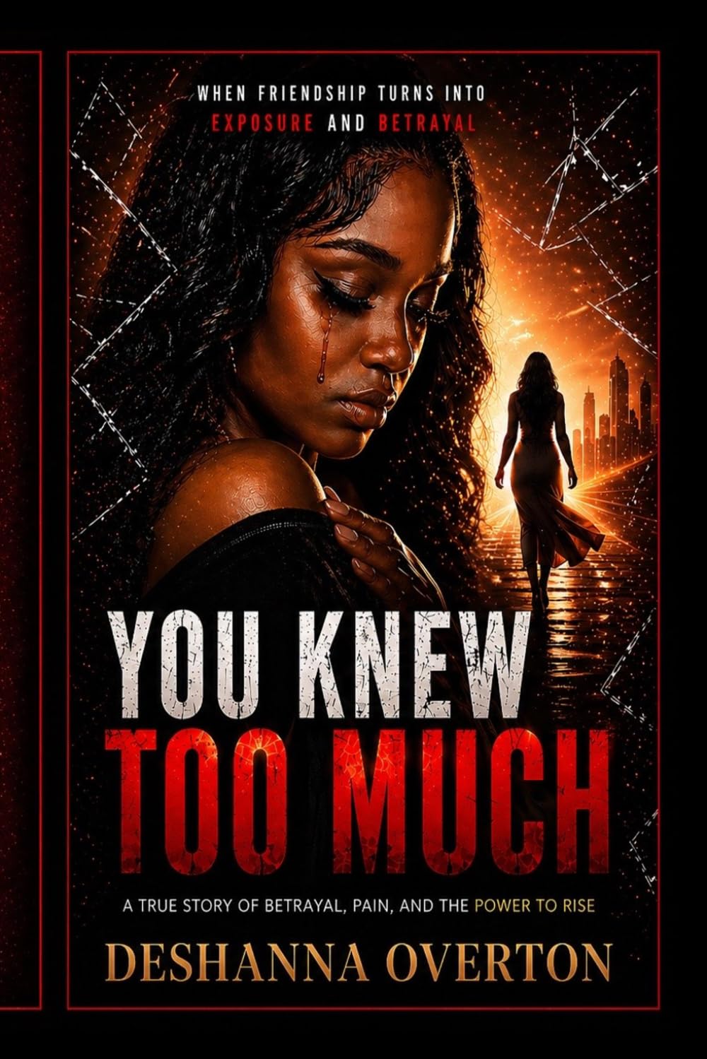 You Knew To Much: A True Story Of Betrayal , Pain , And The Power To Rise