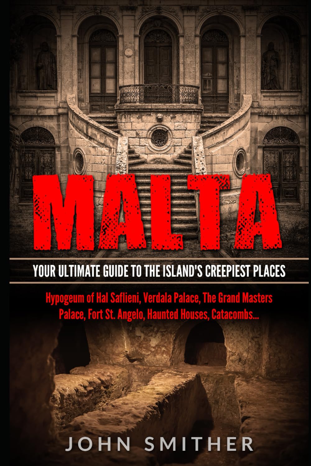 MALTA: YOUR ULTIMATE GUIDE TO THE ISLAND'S CREEPIEST PLACES: Hypogeum of Hal Saflieni, Verdala Palace, The Grand Masters Palace, Fort St. Angelo, Haunted Houses, Catacombs…