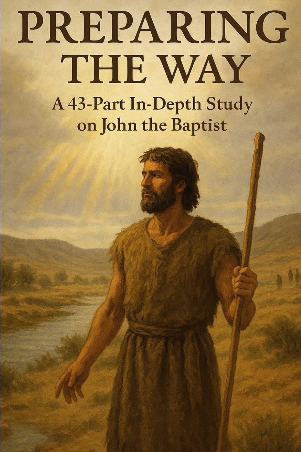 Preparing the Way: John the Baptist Bible Study – 43-Part In-Depth Christian Study Guide on Repentance, Baptism, Humility, and Discipleship (Bible ... ... / Old Testament / God and Jesus Christ)