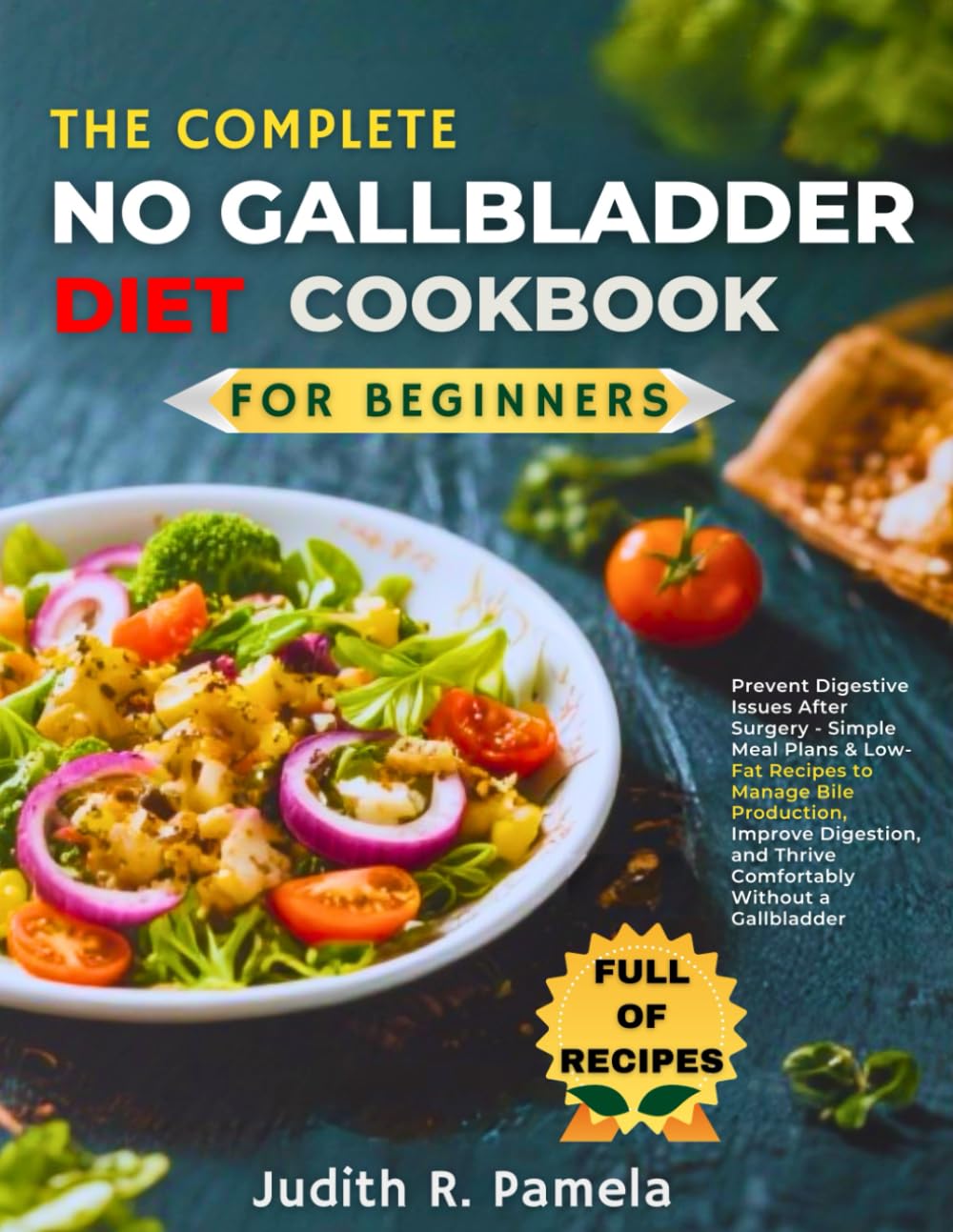 THE COMPLETE NO GALLBLADDER DIET COOKBOOK FOR BEGINNERS: Prevent Digestive Issues After Surgery - Simple Meal Plans & Low-Fat Recipes to Manage Bile ... and Thrive Comfortably Without a Gallbladder