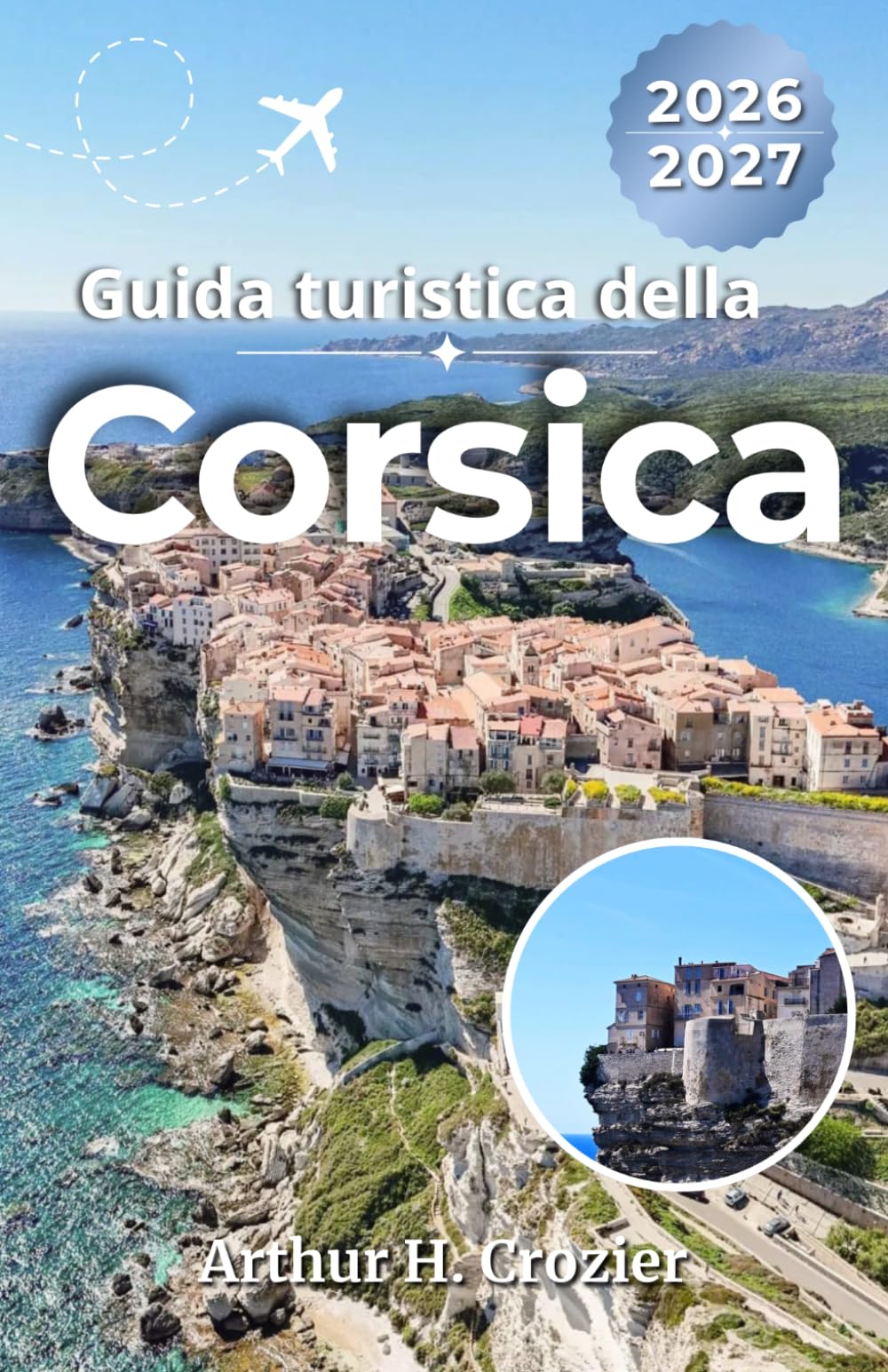 Guida turistica della Corsica 2026-2027: Pianifica spiagge, percorsi costieri, villaggi di montagna, traghetti, soste gastronomiche e itinerari sull’isola di 3, 5, 7 e 10 giorni