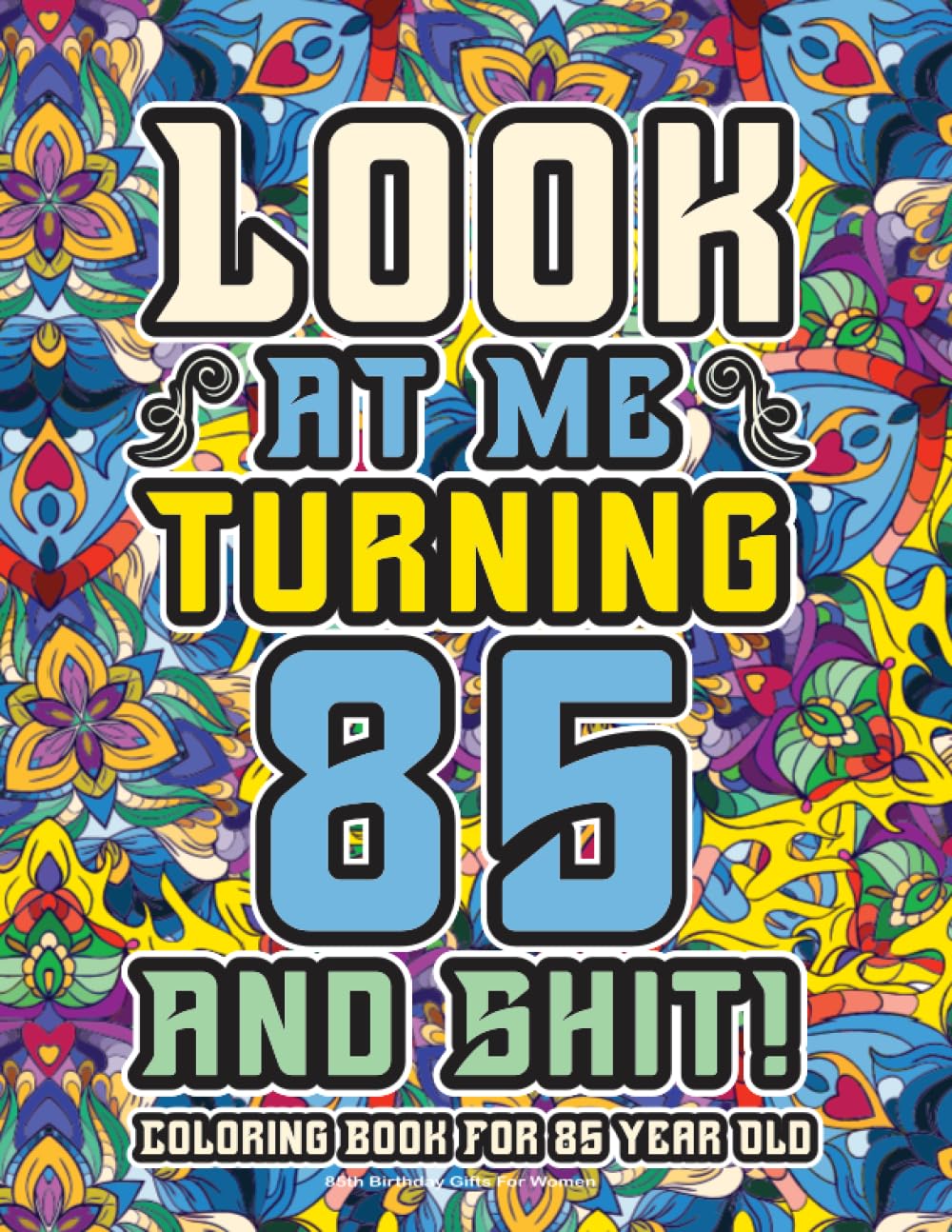 85th Birthday Gifts For Women: Coloring Book For 85 Year Old: A Totally Hilarious Birthday Coloring Pages Full of Motivational and Funny Quotes for Relaxation