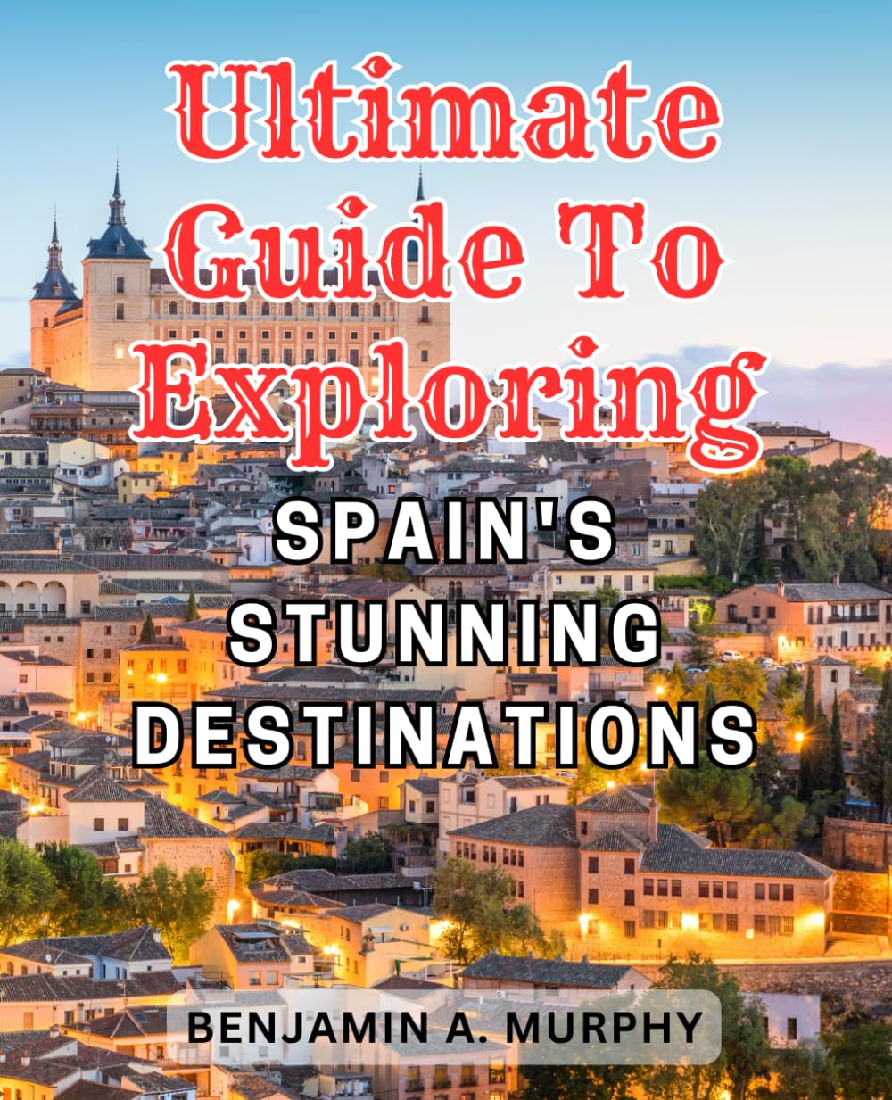 Ultimate Guide to Exploring Spain's Stunning Destinations: Discover the Hidden Gems: Unveiling Spain's Breathtaking Locations for an Unforgettable Travel Experience