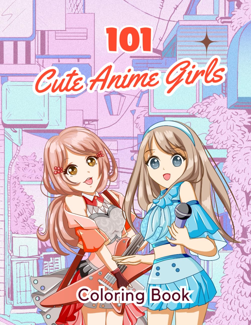 101 Cute Anime Girls Coloring Book | Kawaii Anime Girls Illustrations | Manga Arts | Stress Relief, Mindfulness, and Unwind | Designed for Teens and Adults or any Cute Anime Lovers