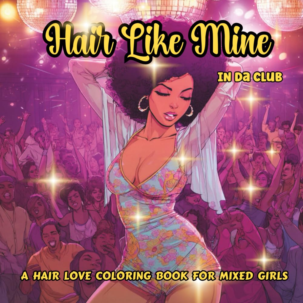 HAIR LIKE MINE - In Da Club: A Natural Hair Grayscale Coloring Book for Adults Celebrating Bi-Racial Women with Afros, Braids, Locs, and Curls Dancing and Having Fun in the Club