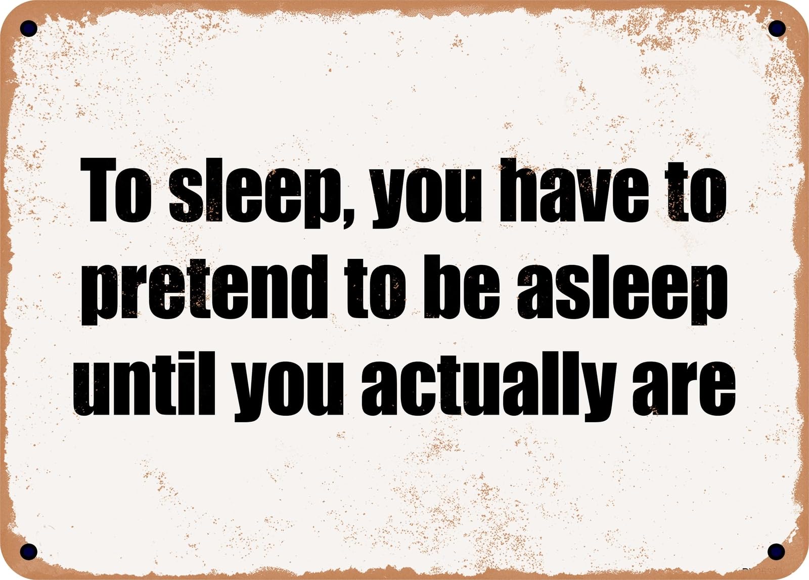 Miaomansenstore Metal Sign - To Sleep, You Have To Pretend To Be Asleep Until You Actually Are Home Decor