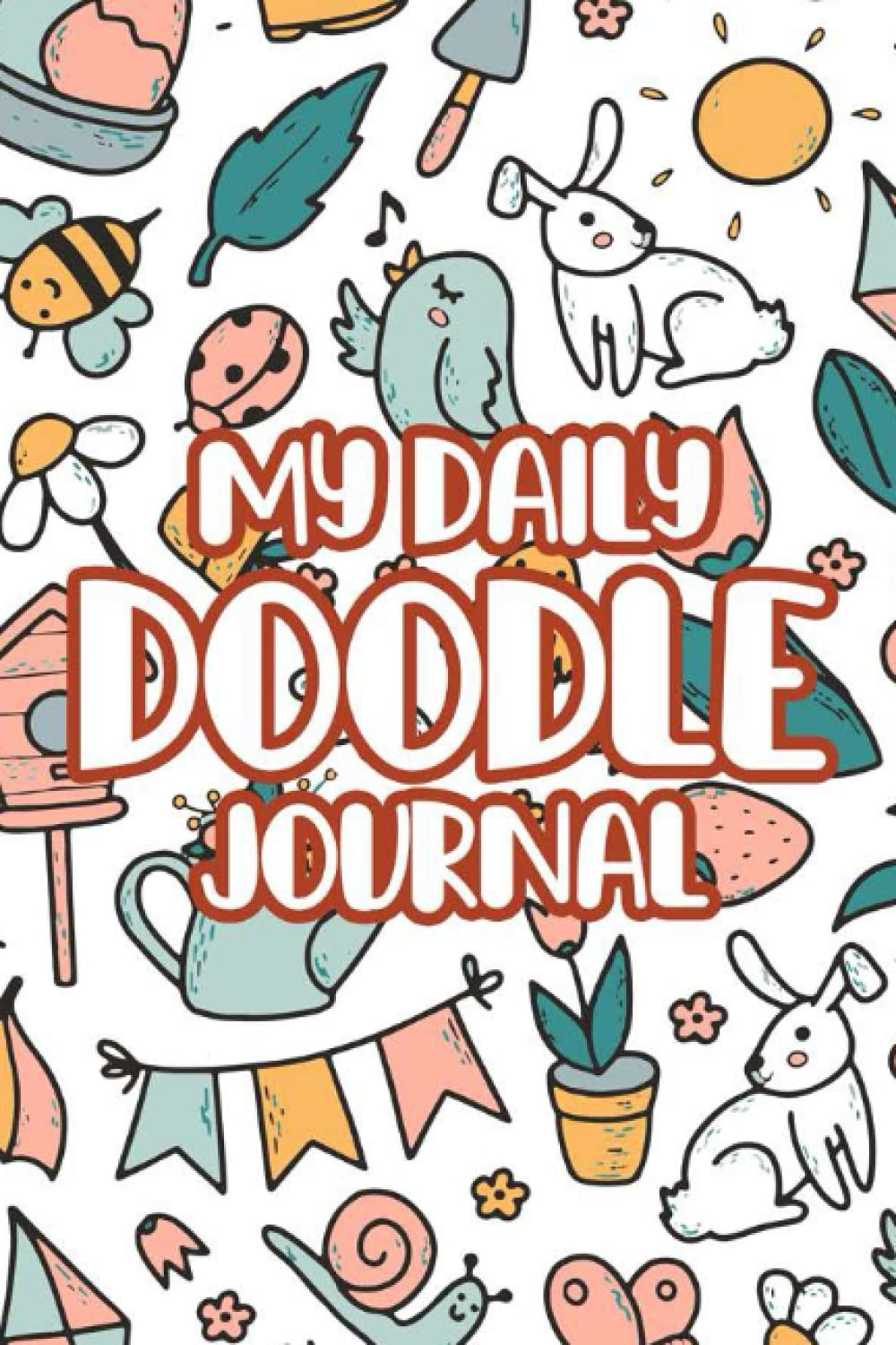 My Daily Doodle Journal: Drawing Notebook For All Ages, A Creative Workbook For Daily Illustrations And Sketches